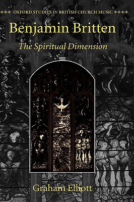 Book Benjamin Britten: The Spiritual Dimension (Oxford Studies in British Church Music) free