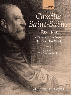 Book Camille Saint-Saens 1835-1921: A Thematic Catalogue of his Complete Works, Volume II: The Dramatic Works (Camille Saint-Saens: A Thematic Catalogue of the Complete Wk) free