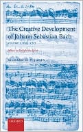 Book The Creative Development of Johann Sebastian Bach, Volume I: 1695-1717: Music to Delight the Spirit Volume 1: 1695-1717 free