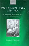Book Jan Dismas Zelenka: A Bohemian Musician at the Court of Dresden (Oxford Monographs on Music) free