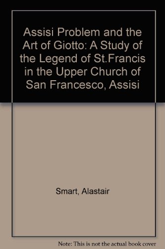 Book The Assisi problem and the art of Giotto: A study of the Legend of St. Francis in the Upper Church of San Francesco, Assisi free