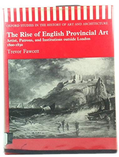 Book The rise of English provincial art: Artists, patrons, and institutions outside London, 1800-1830 (Oxford studies in the history of art and architecture) free