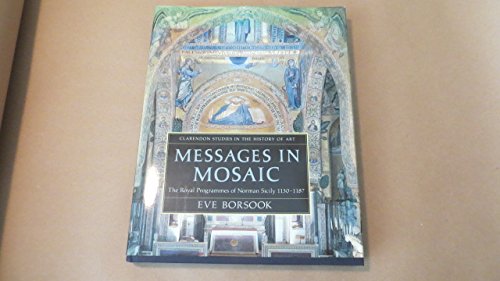 Book Messages in Mosaic: The Royal Programmes of Norman Sicily (1130-1187) (Clarendon Studies in the History of Art, 3) free
