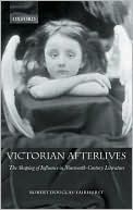 Book Victorian Afterlives: The Shaping of Influence in Nineteenth-Century Literature free