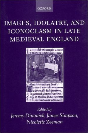 Book Images, Idolatry, and Iconoclasm in Late Medieval England: Textuality and the Visual Image free