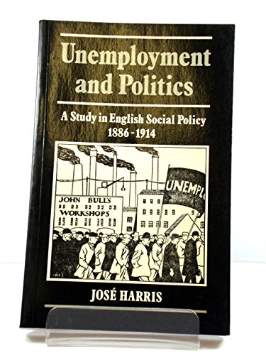 Book Unemployment and Politics: A Study in English Social Policy, 1886-1914 free