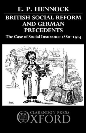 Book British Social Reform and German Precedents: The Case of Social Insurance 1880-1914 free