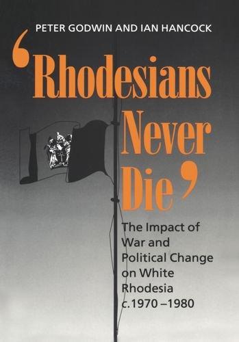 Book "Rhodesians Never Die": The Impact of War and Political Change on White Rhodesia, c.1970-1980 free