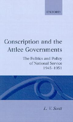 Book Conscription and the Attlee Governments: The Politics and Policy of National Service 1945-1951 free