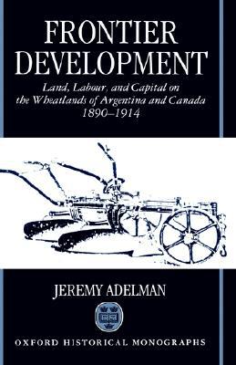 Book Frontier Development: Land, Labour, and Capital on the Wheatlands of Argentina and Canada, 1890-1914 (Oxford Historical Monographs) free