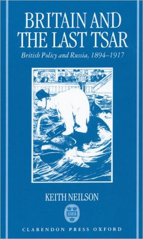 Book Britain and the Last Tsar: British Policy and Russia, 1894-1917 free