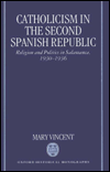 Book Catholicism in the Second Spanish Republic: Religion and Politics in Salamanca, 1930-1936 (Oxford Historical Monographs) free