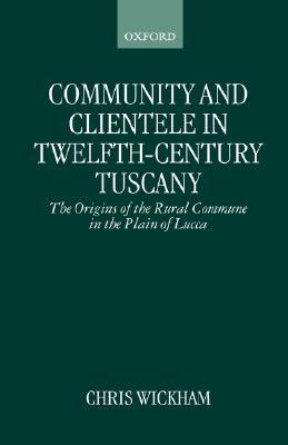 Book Community and clientele in twelfth-century Tuscany: the origins of the rural commune in the plain of Lucca free