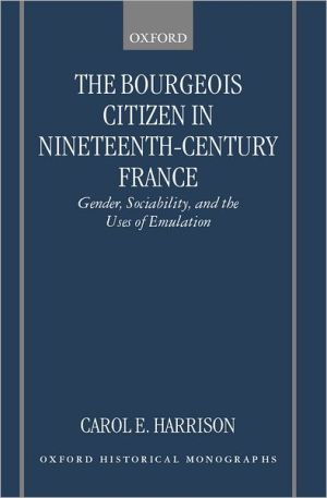 Book The Bourgeois Citizen in Nineteenth-Century France: Gender, Sociability, and the Uses of Emulation free