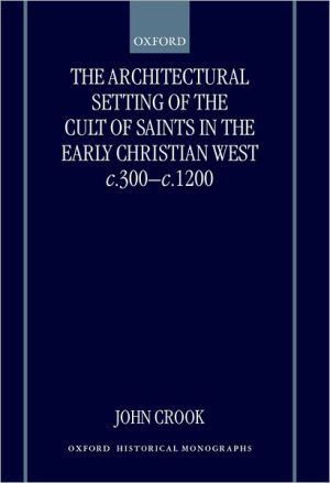 Book The Architectural Setting Of The Cult Of Saints In The Early Christian West C.300-1200 (oxford Historical Monographs) free