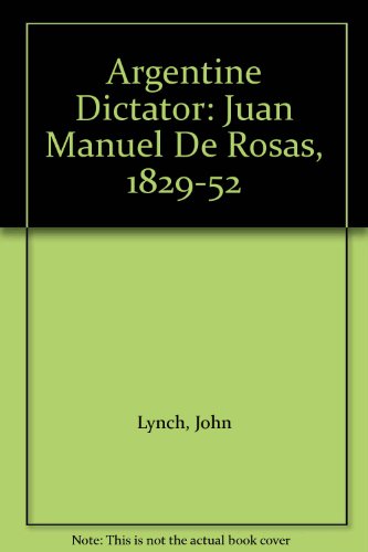 Book Argentine dictator: Juan Manuel De Rosas, 1829-1852 free