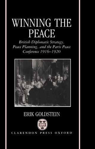 Book Winning the Peace: British Diplomatic Strategy, Peace Planning, and the Paris Peace Conference, 1916-1920 free