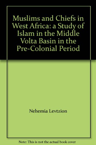 Book Muslims and chiefs in West Africa: A study of Islam in the Middle Volta Basin in the pre-colonial period (Oxford studies in African affairs) free
