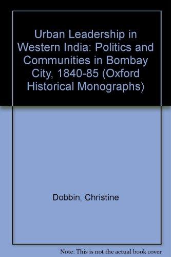 Book Urban Leadership In Western India: Politics And Communities In Bombay City, 1840-1885 free