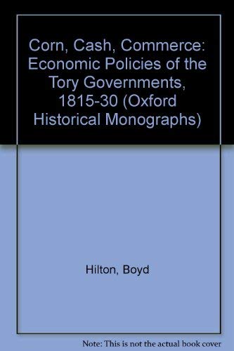 Book Corn, Cash, Commerce: The Economic Policies of the Tory Governments 1815-1830 free