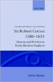Book Sir Robert Cotton, 1586-1631: History and Politics in Early Modern England (Oxford Historical Monographs) free