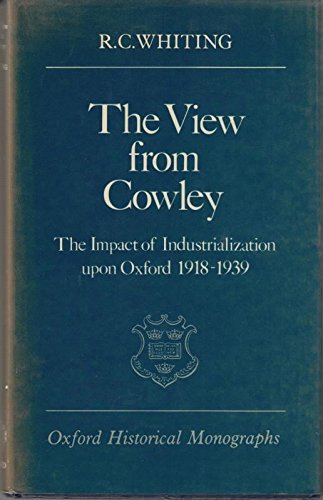 Book The View from Cowley: The Impact of Industrialization upon Oxford, 1918-1939 (Oxford Historical Monographs) free