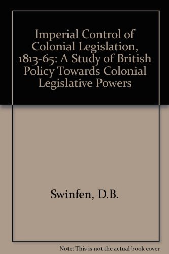 Book Imperial control of colonial legislation, 1813-1865: A study of British policy towards colonial legislative powers, free