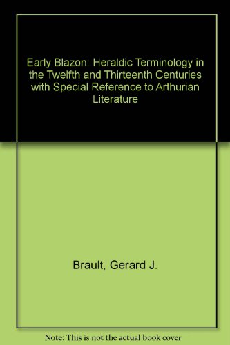 Book Early blazon: heraldic terminology in the twelfth and thirteenth centuries, with special reference to Arthurian literature free