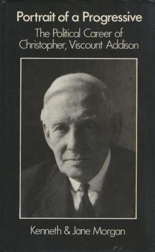 Book Portrait of a progressive: The political career of Christopher, Viscount Addison free