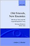 Book Old Friends, New Enemies: The Royal Navy and the Imperial Japanese Navy, vol. 1: Strategic illusions, 1936-1941 free