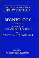 Book Deontology together with A Table of the Springs of Action and the Article on Utilitarianism (The Collected Works of Jeremy Bentham) free