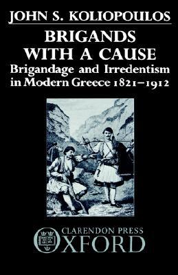 Book Brigands with a Cause: Brigandage and Irredentism in Modern Greece 1821-1912 free