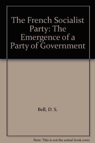 Book The French Socialist Party: The Emergence of a Party of Government free