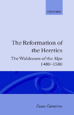 Book The Reformation of the Heretics: The Waldenses of the Alps, 1480-1580 (Oxford Historical Monographs) free