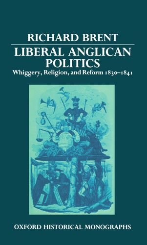 Book Liberal Anglican Politics: Whiggery, Religion, and Reform 1830-1841 (Oxford Historical Monographs) free