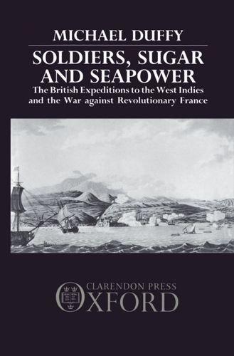 Book Soldiers, Sugar, and Seapower: The British Expeditions to the West Indies and the War against Revolutionary France free