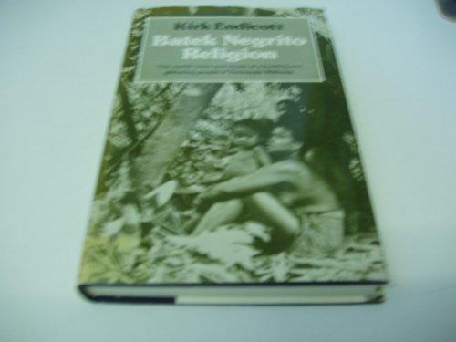 Book Batek Negrito Religion: The World-View and Rituals of a Hunting and Gathering People of Peninsular Malaysia free