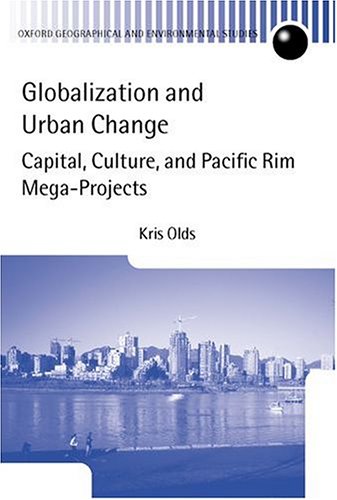 Book Globalization and Urban Change: Capital, Culture, and Pacific Rim Mega-Projects (Oxford Geographical and Environmental Studies Series) free