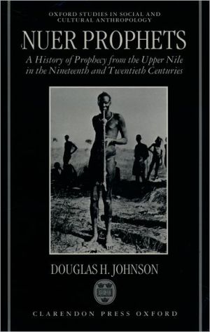 Book Nuer Prophets: A History of Prophecy from the Upper Nile in the Nineteenth and Twentieth Centuries (Oxford Studies in Social and Cultural Anthropology) free