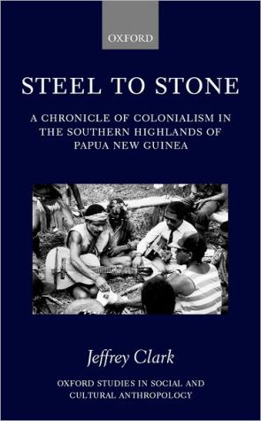 Book Steel to Stone: A Chronicle of Colonialism in the Southern Highlands of Papua New Guinea (Oxford Studies in Social and Cultural Anthropology) free