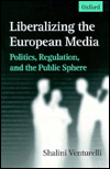 Book Liberalizing the European Media: Politics, Regulation, and the Public Sphere free