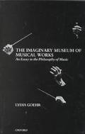 Book The Imaginary Museum of Musical Works: An Essay in the Philosophy of Music free