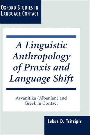Book A Linguistic Anthropology Of Praxis And Language Shift: Arvanitika (albanian) And Greek In Contact free
