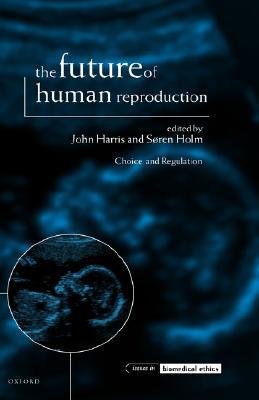 Book The Future of Human Reproduction: Ethics, Choice, and Regulation (Issues in Biomedical Ethics) free