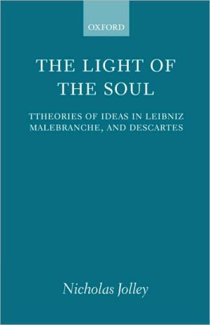 Book The Light of the Soul: Theories of Ideas in Leibniz, Malebranche, and Descartes free