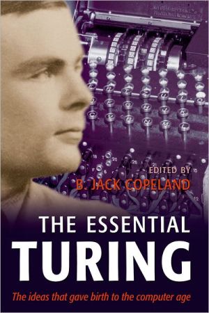 Book The Essential Turing: Seminal Writings in Computing, Logic, Philosophy, Artificial Intelligence, and Artificial Life plus The Secrets of Enigma free