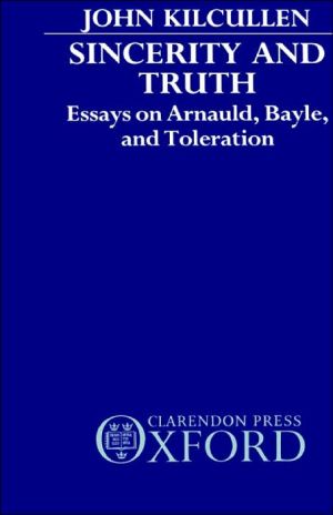 Book Sincerity and Truth: Essays on Arnauld, Bayle, and Toleration free