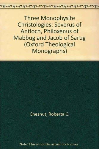 Book Three Monophysite Christologies: Severus of Antioch, Philoxenus of Mabbug, and Jacob of Sarug (Oxford Theological Monographs) free