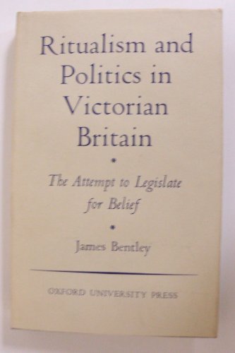 Book Ritualism and politics in Victorian Britain: The attempt to legislate for belief (Oxford theological monographs) free
