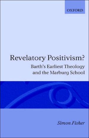 Book Revelatory Positivism?: Barth's Earliest Theology and the Marburg School (Oxford Theology and Religion Monographs) free